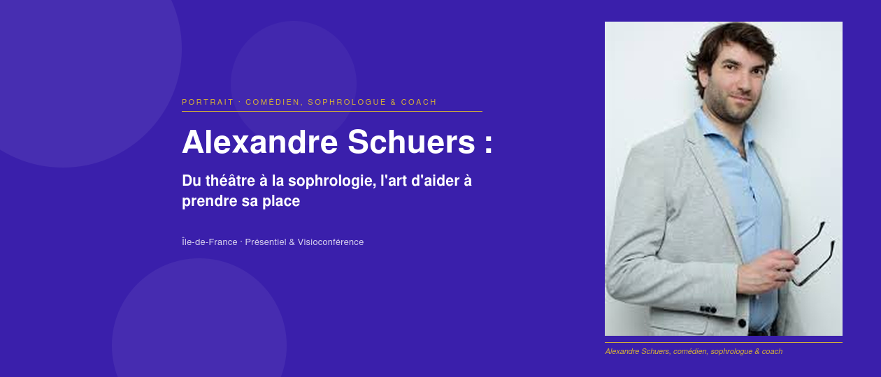 priorise  Alexandre Schuers : sophrologue et coach, faire de la scène un outil pour prendre sa place