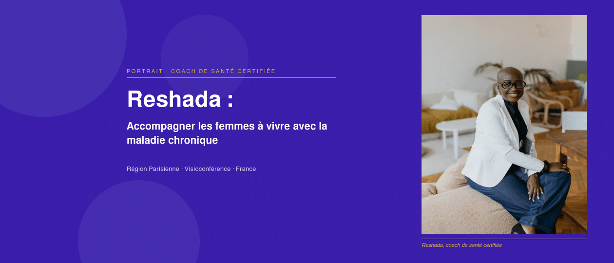 priorise  Reshada : coach de santé certifiée, j&rsquo;accompagne la femme qui vit avec la maladie, pas la maladie elle-même