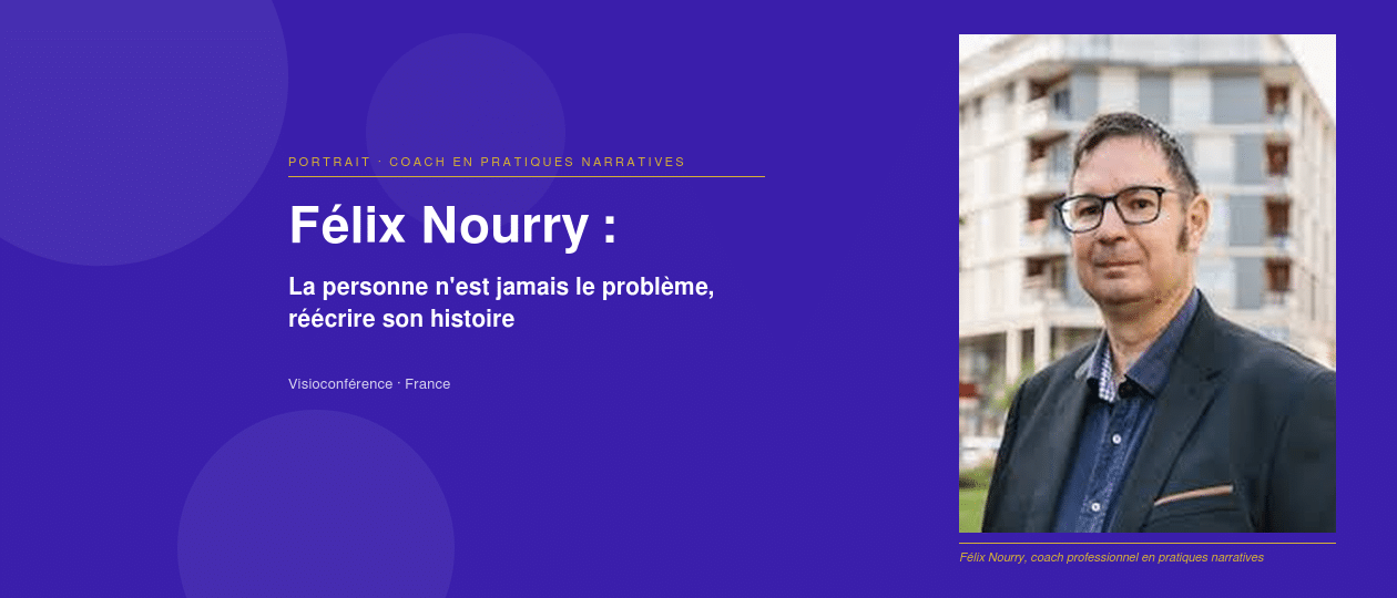 priorise Félix Nourry, coach professionnel en pratiques narratives : réécrire son histoire pour retrouver sa clarté